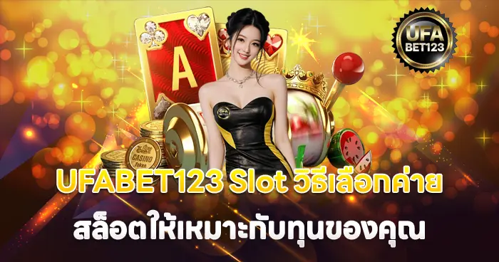 เลือกค่ายให้เหมาะกับทุน UFA123 Slot วิธีเลือก